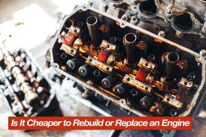 Is It Cheaper to Rebuild or Replace an Engine